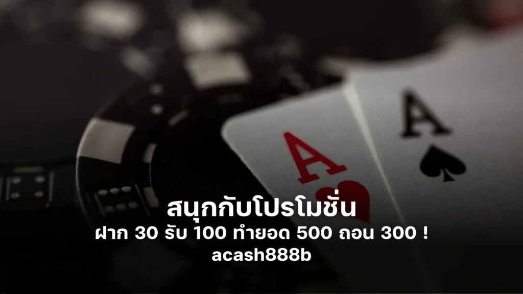 สนุกกับโปรโมชั่นฝาก 30 รับ 100 ทำยอด 500 ถอน 300 !